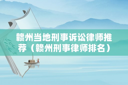 贛州當地刑事訴訟律師推薦（贛州刑事律師排名）
