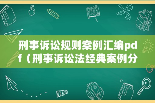 刑事訴訟規則案例匯編pdf（刑事訴訟法經典案例分析）