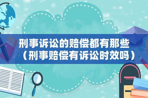 刑事訴訟的賠償都有那些（刑事賠償有訴訟時效嗎）
