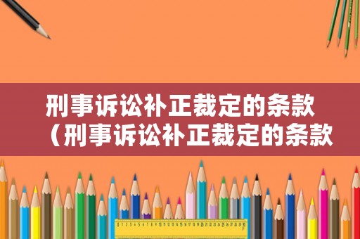 刑事訴訟補正裁定的條款（刑事訴訟補正裁定的條款有哪些）