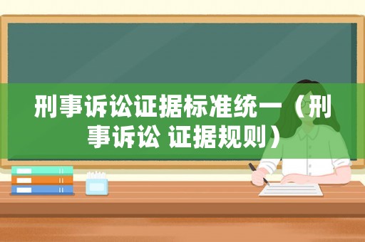 刑事訴訟證據標準統一（刑事訴訟 證據規則）