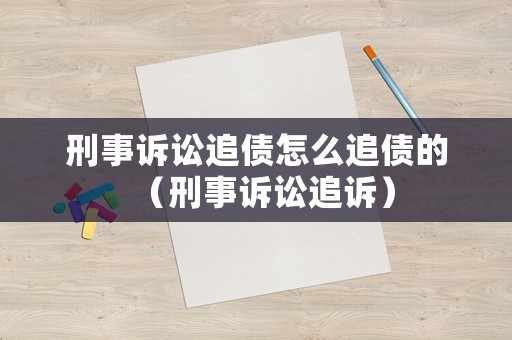 刑事訴訟追債怎么追債的（刑事訴訟追訴）