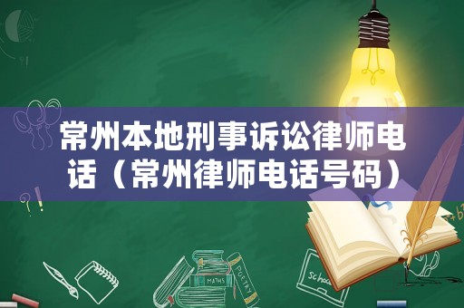 常州本地刑事訴訟律師電話（常州律師電話號碼）