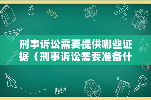 刑事訴訟需要提供哪些證據（刑事訴訟需要準備什么材料）