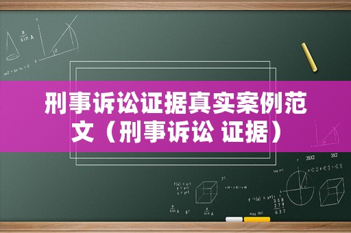 刑事訴訟證據(jù)真實(shí)案例范文（刑事訴訟 證據(jù)）