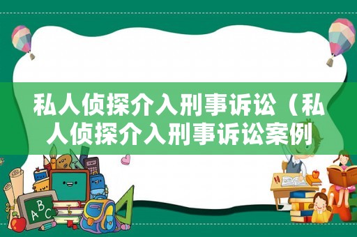 私人偵探介入刑事訴訟（私人偵探介入刑事訴訟案例）