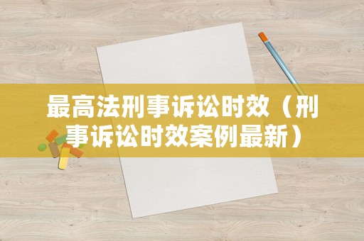 最高法刑事訴訟時效（刑事訴訟時效案例最新）