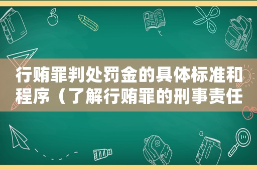 行賄罪判處罰金的具體標準和程序（了解行賄罪的刑事責任和處罰）