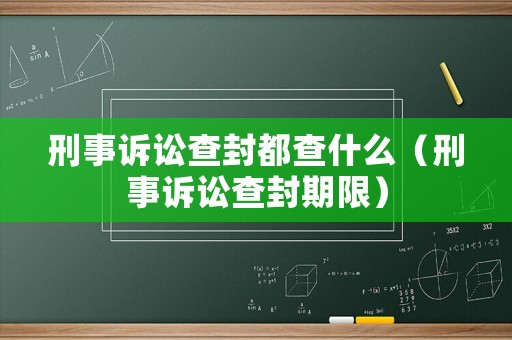 刑事訴訟查封都查什么（刑事訴訟查封期限）