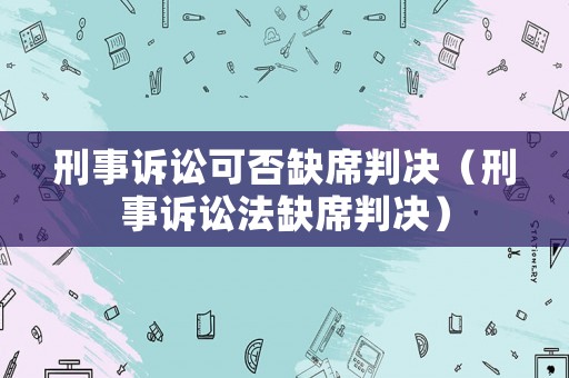 刑事訴訟可否缺席判決（刑事訴訟法缺席判決）