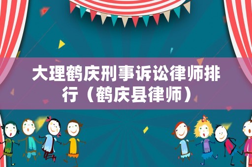 大理鶴慶刑事訴訟律師排行（鶴慶縣律師）