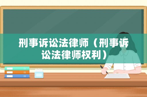 刑事訴訟法律師（刑事訴訟法律師權利）