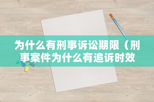 為什么有刑事訴訟期限（刑事案件為什么有追訴時效）