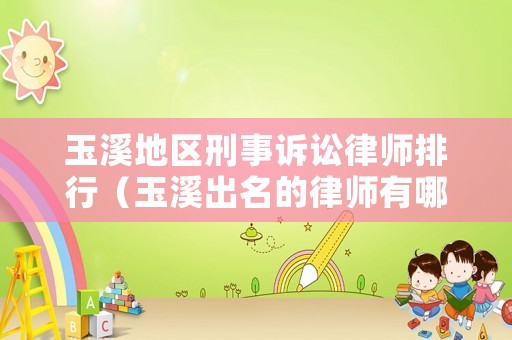 玉溪地區刑事訴訟律師排行（玉溪出名的律師有哪些）