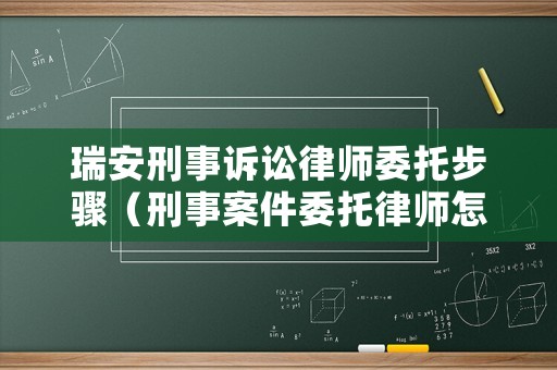 瑞安刑事訴訟律師委托步驟（刑事案件委托律師怎么收費）