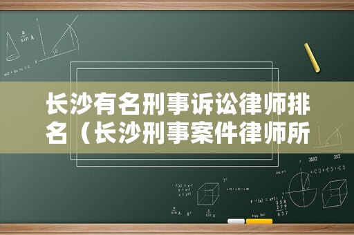 長沙有名刑事訴訟律師排名（長沙刑事案件律師所最厲害）