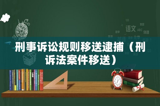 刑事訴訟規則移送逮捕（刑訴法案件移送）