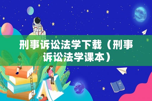 刑事訴訟法學下載（刑事訴訟法學課本）