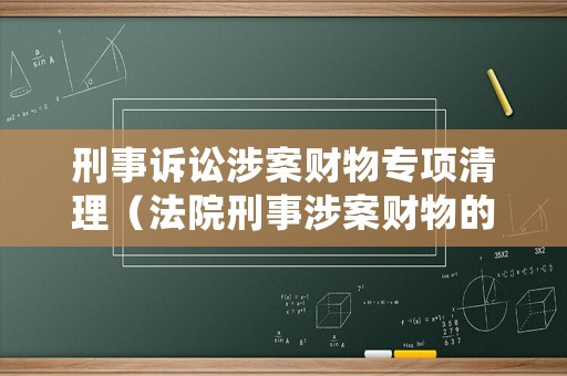 刑事訴訟涉案財物專項清理（法院刑事涉案財物的管理與處理）