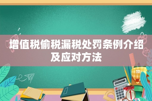 增值稅偷稅漏稅處罰條例介紹及應(yīng)對(duì)方法