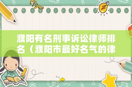 濮陽有名刑事訴訟律師排名（濮陽市最好名氣的律師事務(wù)所）