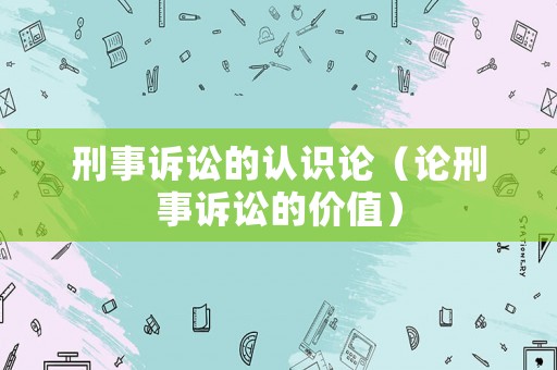 刑事訴訟的認(rèn)識論（論刑事訴訟的價(jià)值）