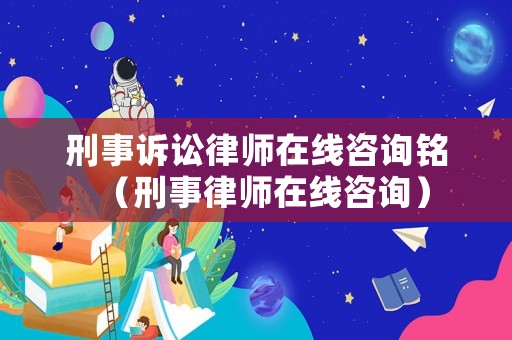 刑事訴訟律師在線咨詢銘（刑事律師在線咨詢）