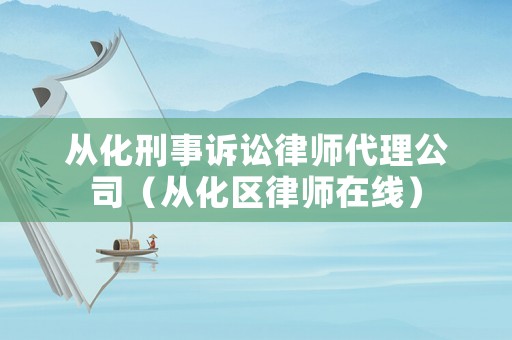 從化刑事訴訟律師代理公司（從化區律師在線）