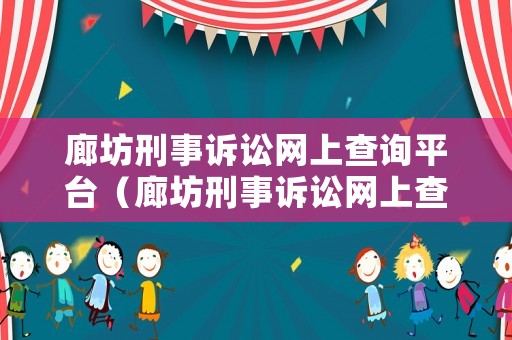 廊坊刑事訴訟網上查詢平臺（廊坊刑事訴訟網上查詢平臺）