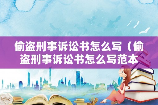 偷盜刑事訴訟書怎么寫（偷盜刑事訴訟書怎么寫范本）