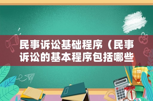 民事訴訟基礎程序（民事訴訟的基本程序包括哪些）