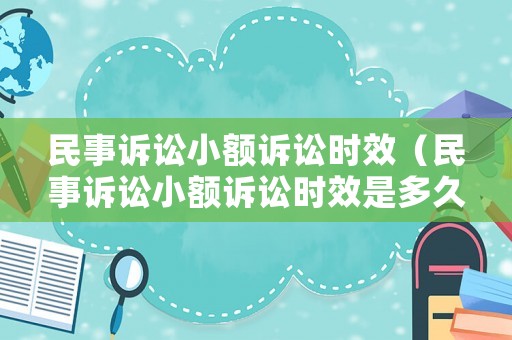 民事訴訟小額訴訟時效（民事訴訟小額訴訟時效是多久）