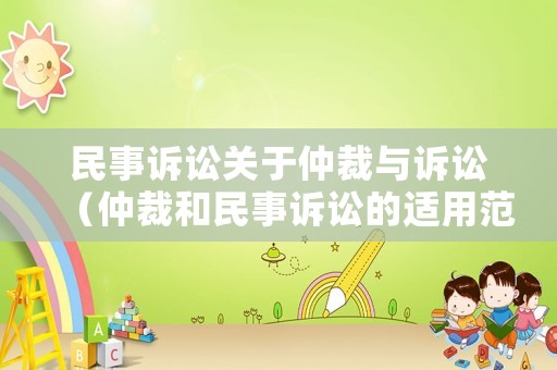 民事訴訟關于仲裁與訴訟（仲裁和民事訴訟的適用范圍）