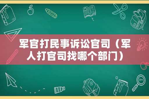 軍官打民事訴訟官司（軍人打官司找哪個部門）