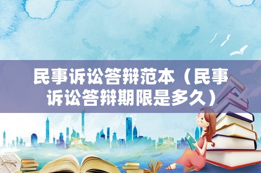 民事訴訟答辯范本（民事訴訟答辯期限是多久）