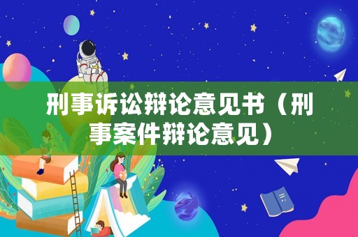 刑事訴訟辯論意見書（刑事案件辯論意見）