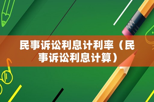民事訴訟利息計利率（民事訴訟利息計算）
