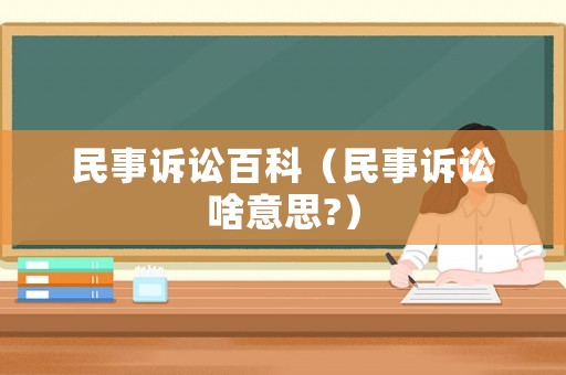 民事訴訟百科（民事訴訟啥意思?）