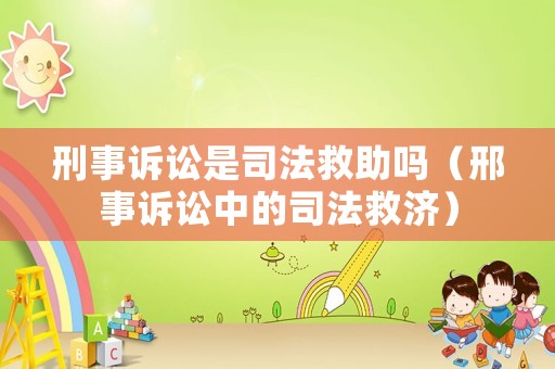 刑事訴訟是司法救助嗎（邢事訴訟中的司法救濟）