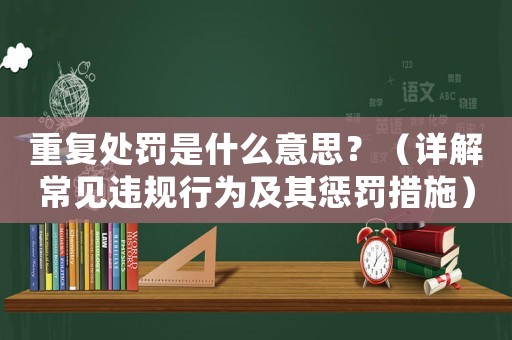 重復處罰是什么意思？（詳解常見違規行為及其懲罰措施）