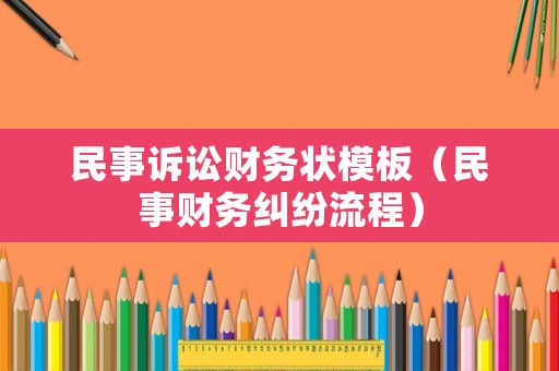 民事訴訟財(cái)務(wù)狀模板（民事財(cái)務(wù)糾紛流程）