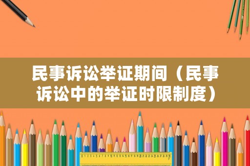 民事訴訟舉證期間（民事訴訟中的舉證時限制度）