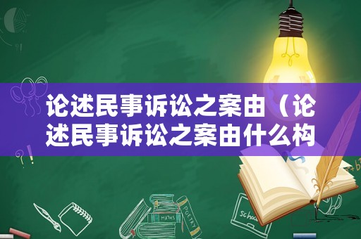 論述民事訴訟之案由（論述民事訴訟之案由什么構成）