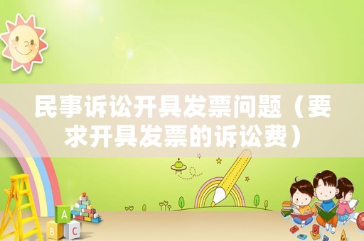 民事訴訟開具發(fā)票問題（要求開具發(fā)票的訴訟費）