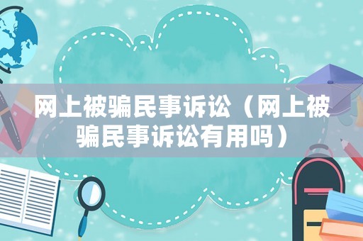 網上被騙民事訴訟（網上被騙民事訴訟有用嗎）