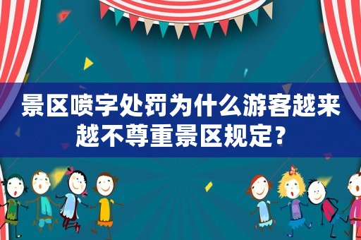 景區噴字處罰為什么游客越來越不尊重景區規定？