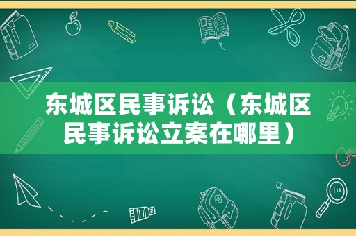東城區民事訴訟（東城區民事訴訟立案在哪里）