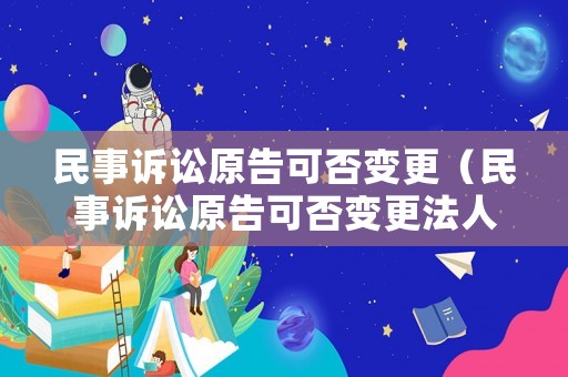 民事訴訟原告可否變更（民事訴訟原告可否變更法人）