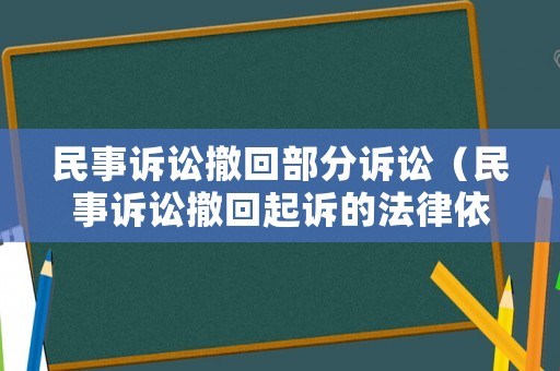 民事訴訟撤回部分訴訟（民事訴訟撤回起訴的法律依據）