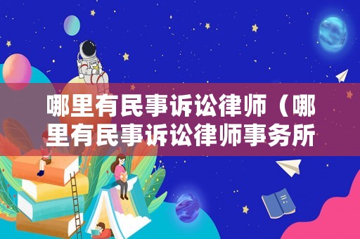 哪里有民事訴訟律師（哪里有民事訴訟律師事務(wù)所）